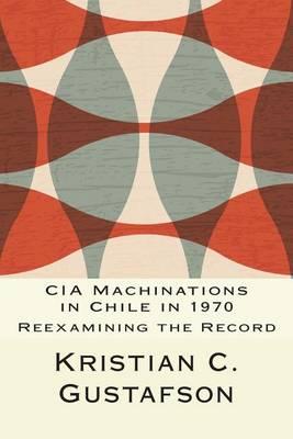 CIA Machinations in Chile in 1970: Reexamining the Record