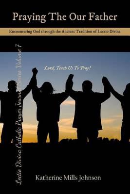 Praying the Our Father: Encountering God Through the Ancient Tradition of Lectio Divina