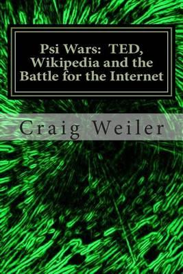 Psi Wars: TED, Wikipedia and the Battle for the Internet: The Story of a Wild and Vicious Science Controversy . . . that Anyone Can Join!