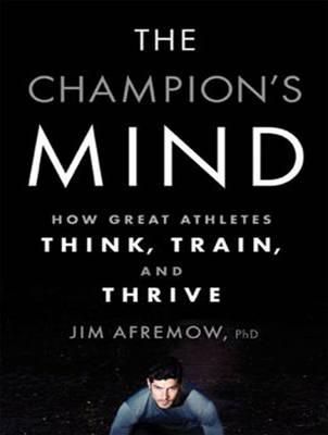 The Champion's Mind: How Great Athletes Think, Train, and Thrive