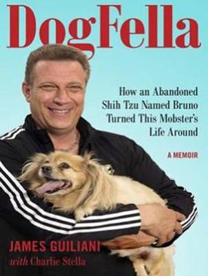 Dogfella: How an Abandoned Dog Named Bruno Turned This Mobster's Life Around--A Memoir