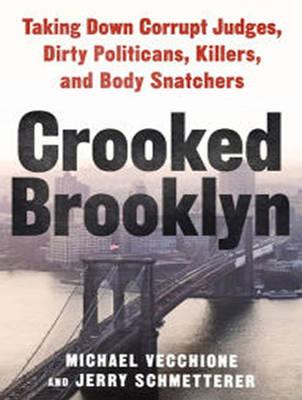 Crooked Brooklyn: Taking Down Corrupt Judges, Dirty Politicians, Killers, and Body Snatchers