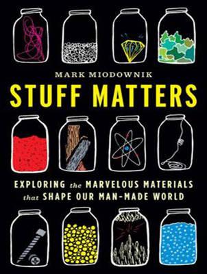 Stuff Matters: Exploring the Marvelous Materials That Shape Our Man-made World