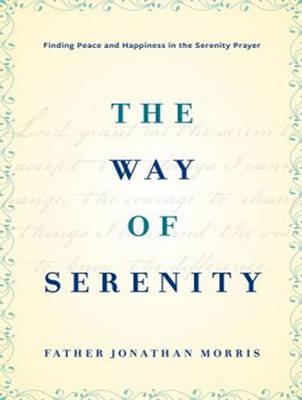 The Way of Serenity: Finding Peace and Happiness in the Serenity Prayer