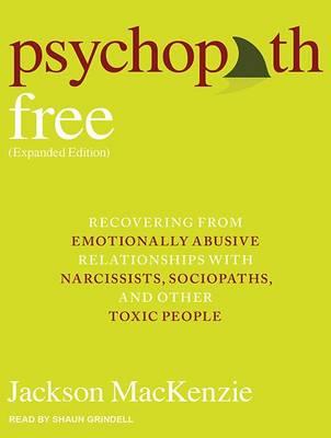 Psychopath Free (Expanded Edition): Recovering from Emotionally Abusive Relationships With Narcissists, Sociopaths, & Other Toxic People