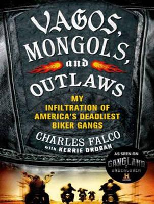 Vagos, Mongols, and Outlaws: My Infiltration of America's Deadliest Biker Gangs