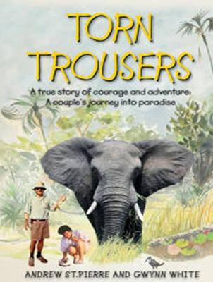 Torn Trousers: A True Story of Courage and Adventure: How A Couple Sacrificed Everything To Escape to Paradise