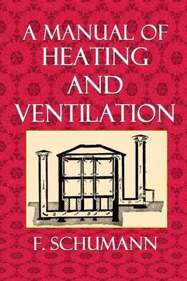 A Manual of Heating and Ventilation: In Their Practical, for Use of Engineers and Architects