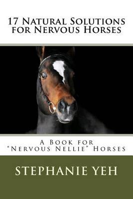 17 Natural Solutions for Nervous Horses: A Book for Nervous Nellie Horses