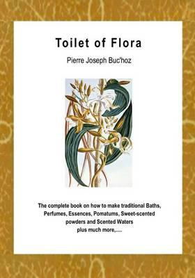 Toilet of Flora: A Collection of the most Simple and Approved Methods of Preparing Baths, Perfumes and Essences