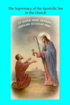 The Supremacy of the Apostolic See in the Church