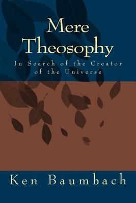 Mere Theosophy: In Search of the Creator of the Universe