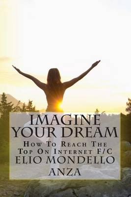 Imagine Your Dream: How to Reach the Top on Internet F/C
