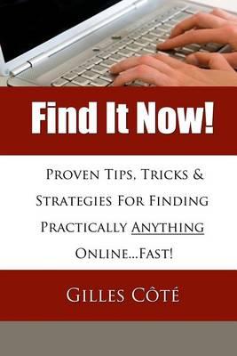 Find It Now!: Proven Tips, Tricks & Strategies For Finding Practically Anything Online...Fast!
