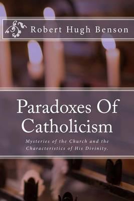 Paradoxes of Catholicism: Mysteries of the Church and the Characteristics of His Divinity.