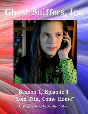 Ghost Sniffers, Inc. Season 1, Episode 1 Script: Tom Tita, Come Home