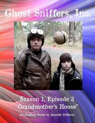 Ghost Sniffers, Inc. Season 1, Episode 3 Script: Grandmother's House