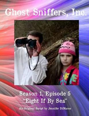 Ghost Sniffers, Inc. Season 1, Episode 5 Script: Eight If By Sea