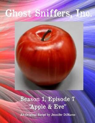 Ghost Sniffers, Inc. Season 1, Episode 7 Script: Apple & Eve
