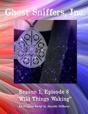 Ghost Sniffers, Inc. Season 1, Episode 8 Script: Wild Things Waking