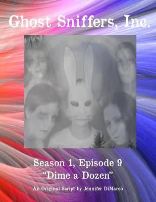 Ghost Sniffers, Inc. Season 1, Episode 9 Script: Dime a Dozen