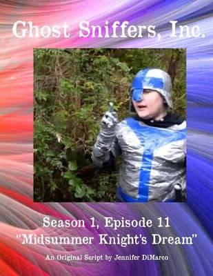 Ghost Sniffers, Inc. Season 1, Episode 11 Script: Midsummer Knight's Dream