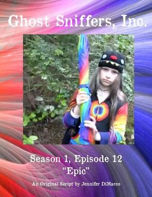 Ghost Sniffers, Inc. Season 1, Episode 12 Script: Epic