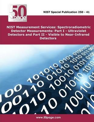NIST Measurement Services: Spectroradiometric Detector Measurements: Part I - Ultraviolet Detectors and Part II - Visible to Near-Infrared Detectors