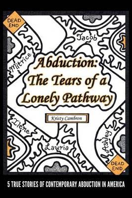 Abduction: The Tears of a Lonely Pathway: 5 True Stories of Contemporary Abduction in America