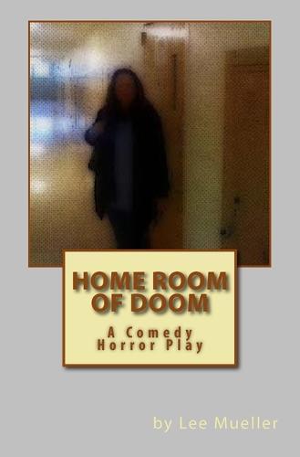 Home Room Of Doom: A Comedy Horror Play