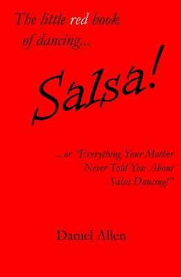 The Little Red Book of Dancing... Salsa!: ...or Everything Your Mother Never Told You about Salsa Dancing!