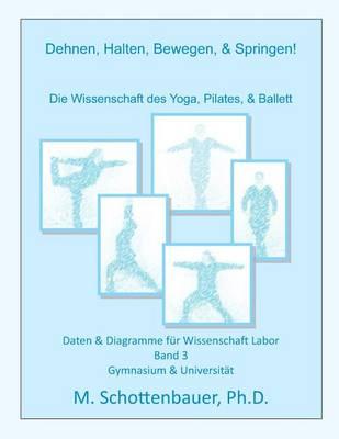 Dehnen, Halten, Bewegen, & Springen! Wissenschaft des Yoga, Pilates, & Ballett: Daten & Diagramme für Wissenschaft Labor: Band 3