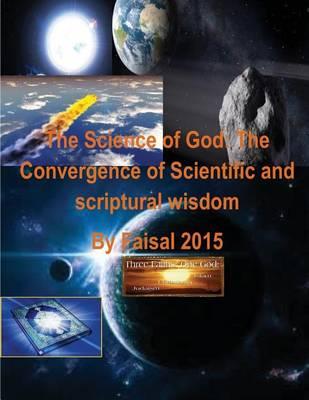 The Science of God: The Convergence of Scientific and Scriptural Wisdom by Faisal 2015