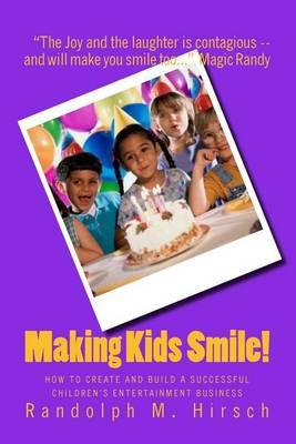 Making Kids Smile!: How to Create and Build A Successful Children's Entertainment Business