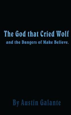 The God that Cried Wolf: and the Dangers of Make Believe