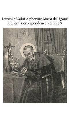 Letters of Saint Alphonsus Maria de Ligouri: General Correspondence Volume 3