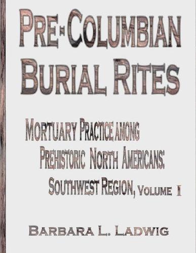 Pre-Columbian Burial Rites: Mortuary Practice Among Prehistoric North Americans: Southwest Region