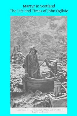 Martyr in Scotland: The Life and Times of John Ogilvie