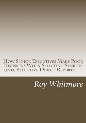 How Senior Executives Make Poor Decisions When Selecting Senior-Level Executive Direct Reports: Conversations with Fortune 500 Leaders Reveal the Use of Heuristics