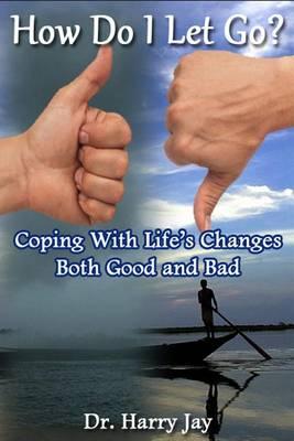 How Do I Let Go: Coping with life's changes both good and bad