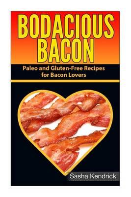 Bodacious Bacon: Paleo and Gluten-Free Recipes for Bacon Lovers