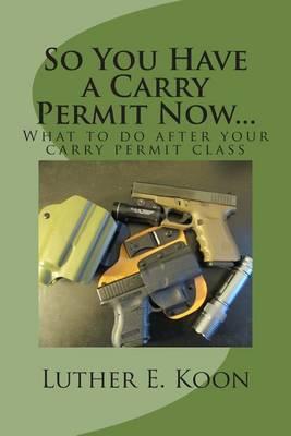 So You Have a Carry Permit Now...: What to do after your carry permit class