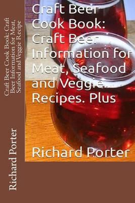 Craft Beer Cook Book: Craft Beer Information for Meat, Seafood and Veggie Recipe