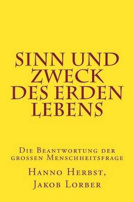 Sinn Und Zweck Des Erdenlebens: Die Beantwortung Der Groen Menschheitsfrage