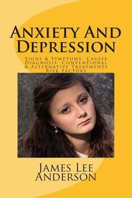 Anxiety and Depression: Signs & Symptoms Causes Diagnosis Conventional & Alternative Treatments Risk Factors