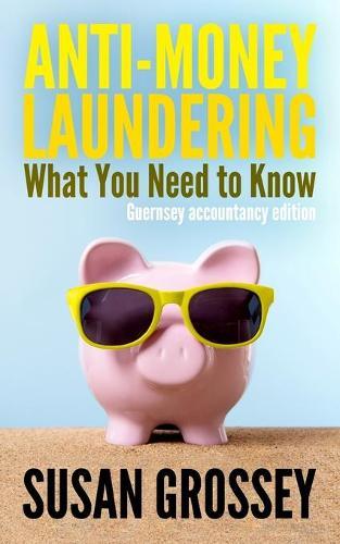 Anti-Money Laundering: What You Need to Know (Guernsey accountancy edition): A concise guide to anti-money laundering and countering the financing of terrorism (AML/CFT) for those working in the Guernsey accountancy sector