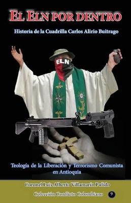 El Eln Por Dentro: Historia de la Cuadrilla Carlos Alirio Buitrago, Teologia de la Liberacion y Terrorismo Comunista