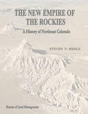 The New Empire of the Rockies: A History of Northeast Colorado