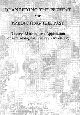 Quantifying the Present and Predicting the Past: Theory, Method, and Application of Archaeological Predictive Modeling