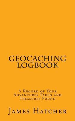 Geocaching Logbook: A Record of Your Adventures Taken and Treasures Found